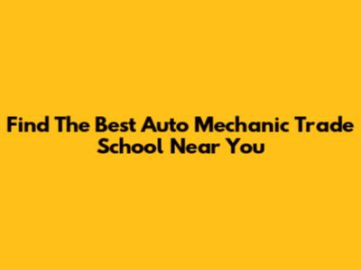 Find The Best Auto Mechanic Trade School Near You