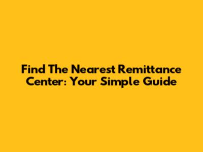 Find The Nearest Remittance Center: Your Simple Guide