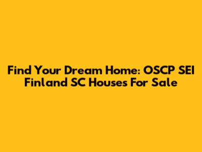 Find Your Dream Home: OSCP SEI Finland SC Houses For Sale
