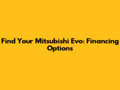 Find Your Mitsubishi Evo: Financing Options