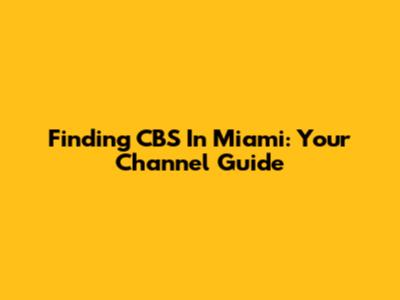 Finding CBS In Miami: Your Channel Guide