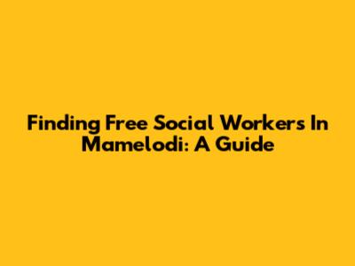 Finding Free Social Workers In Mamelodi: A Guide
