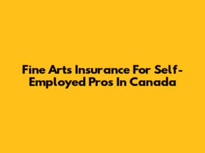 Fine Arts Insurance For Self-Employed Pros In Canada