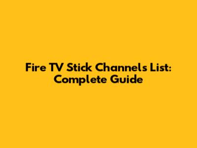 Fire TV Stick Channels List: Complete Guide