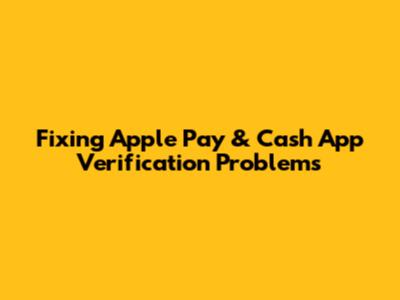 Fixing Apple Pay & Cash App Verification Problems