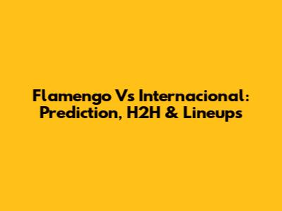 Flamengo Vs Internacional: Prediction, H2H & Lineups