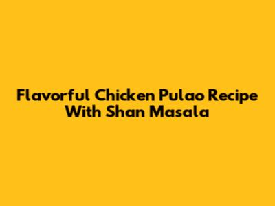 Flavorful Chicken Pulao Recipe With Shan Masala