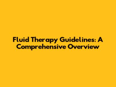 Fluid Therapy Guidelines: A Comprehensive Overview