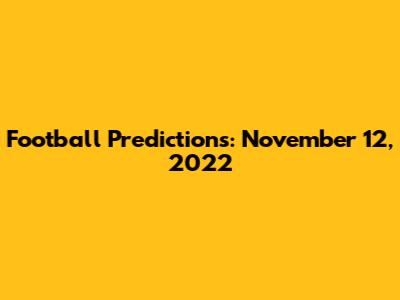 Football Predictions: November 12, 2022