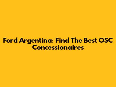 Ford Argentina: Find The Best OSC Concessionaires