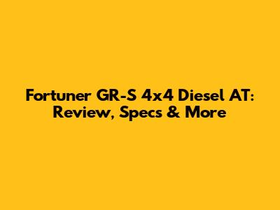 Fortuner GR-S 4x4 Diesel AT: Review, Specs & More