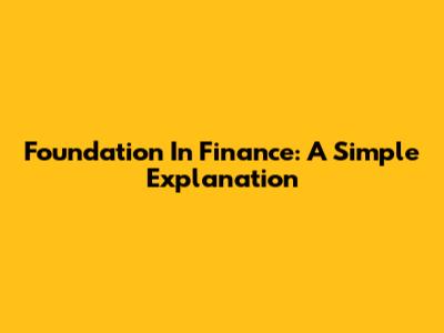 Foundation In Finance: A Simple Explanation