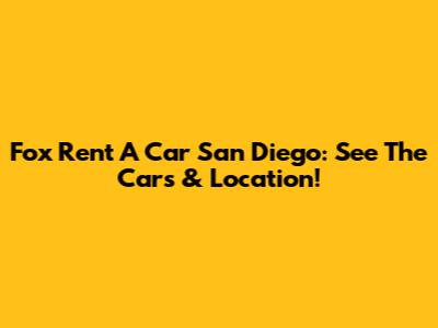 Fox Rent A Car San Diego: See The Cars & Location!