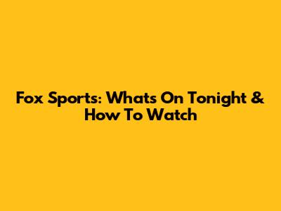 Fox Sports: What's On Tonight & How To Watch