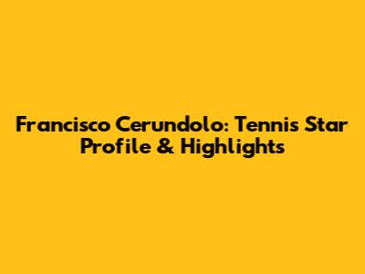 Francisco Cerundolo: Tennis Star Profile & Highlights