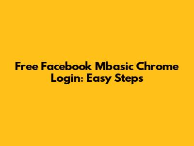 Free Facebook Mbasic Chrome Login: Easy Steps