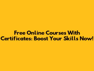 Free Online Courses With Certificates: Boost Your Skills Now!