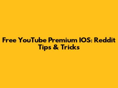 Free YouTube Premium IOS: Reddit Tips & Tricks