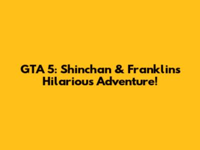 GTA 5: Shinchan & Franklin's Hilarious Adventure!