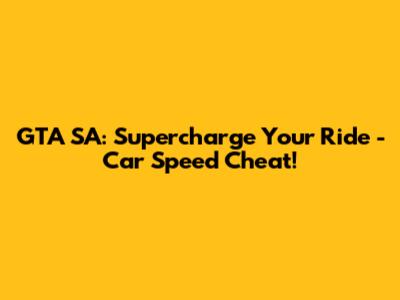 GTA SA: Supercharge Your Ride - Car Speed Cheat!