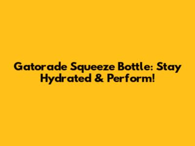 Gatorade Squeeze Bottle: Stay Hydrated & Perform!