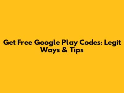 Get Free Google Play Codes: Legit Ways & Tips