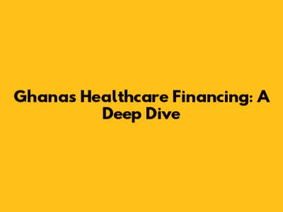 Ghana's Healthcare Financing: A Deep Dive