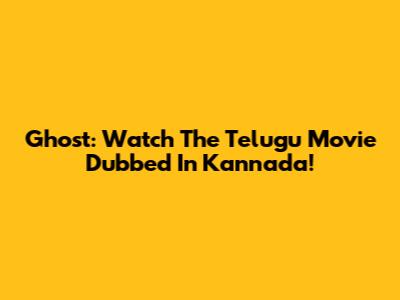 Ghost: Watch The Telugu Movie Dubbed In Kannada!