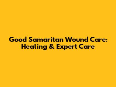 Good Samaritan Wound Care: Healing & Expert Care