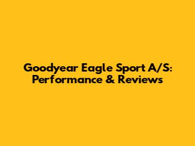 Goodyear Eagle Sport A/S: Performance & Reviews
