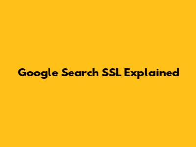 Google Search SSL Explained