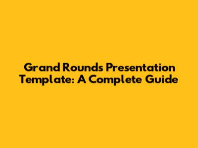 Grand Rounds Presentation Template: A Complete Guide