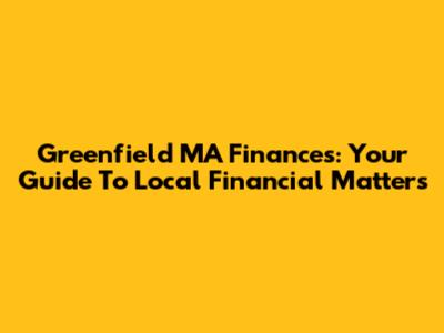Greenfield MA Finances: Your Guide To Local Financial Matters