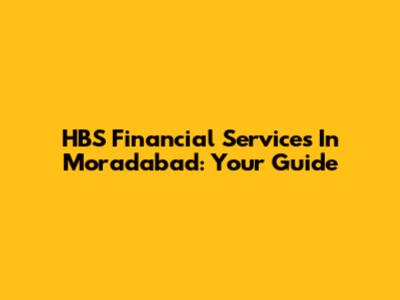 HBS Financial Services In Moradabad: Your Guide