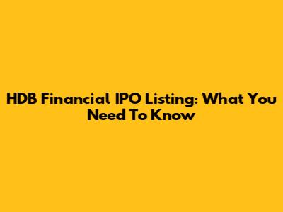 HDB Financial IPO Listing: What You Need To Know