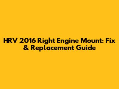 HRV 2016 Right Engine Mount: Fix & Replacement Guide