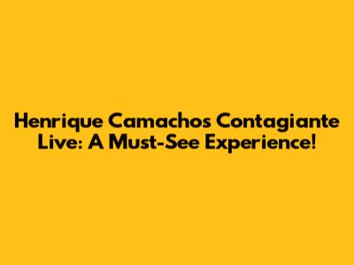 Henrique Camacho's Contagiante Live: A Must-See Experience!