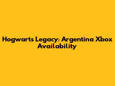 Hogwarts Legacy: Argentina Xbox Availability