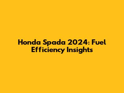 Honda Spada 2024: Fuel Efficiency Insights