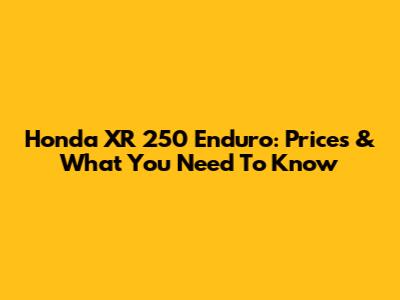 Honda XR 250 Enduro: Prices & What You Need To Know