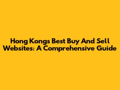 Hong Kong's Best Buy And Sell Websites: A Comprehensive Guide