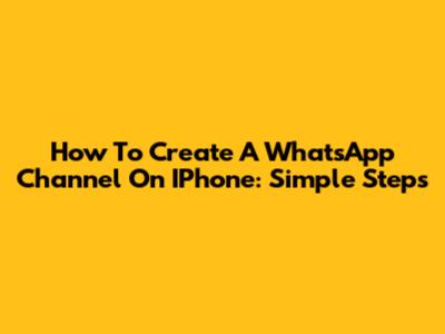 How To Create A WhatsApp Channel On IPhone: Simple Steps