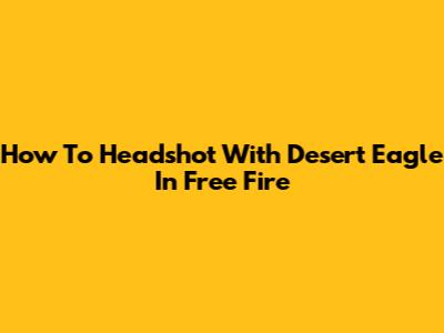 How To Headshot With Desert Eagle In Free Fire