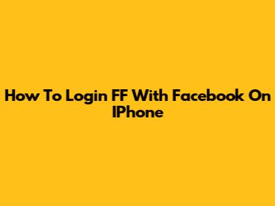 How To Login FF With Facebook On IPhone