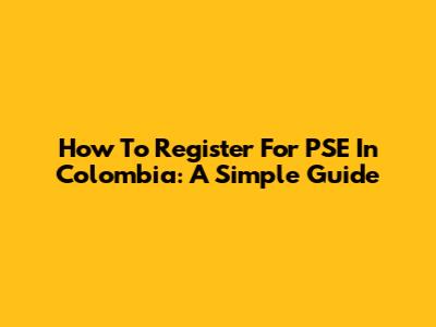 How To Register For PSE In Colombia: A Simple Guide