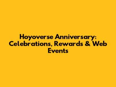 Hoyoverse Anniversary: Celebrations, Rewards & Web Events