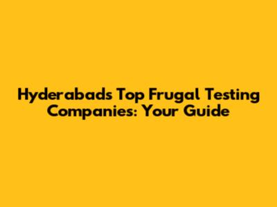 Hyderabad's Top Frugal Testing Companies: Your Guide