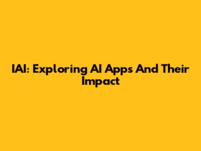 IAI: Exploring AI Apps And Their Impact