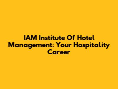 IAM Institute Of Hotel Management: Your Hospitality Career