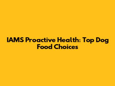 IAMS Proactive Health: Top Dog Food Choices